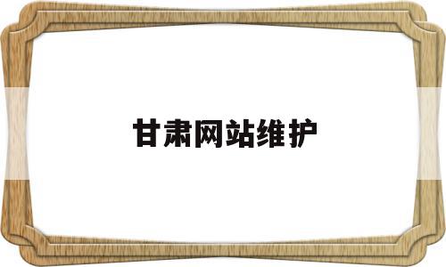 甘肃网站维护(甘肃省网上办事服务大厅),甘肃网站维护(甘肃省网上办事服务大厅),甘肃网站维护,信息,视频,微信,第1张