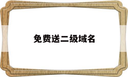 免费送二级域名(免费送二级域名怎么用),免费送二级域名(免费送二级域名怎么用),免费送二级域名,信息,百度,账号,第1张