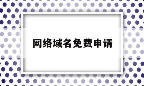 网络域名免费申请(网络域名免费申请流程),网络域名免费申请(网络域名免费申请流程),网络域名免费申请,信息,视频,账号,第1张