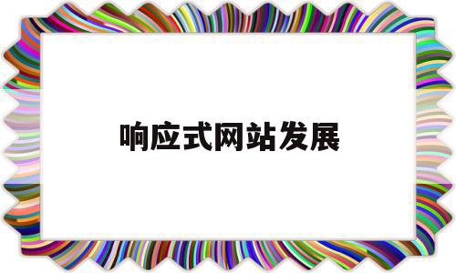 响应式网站发展(响应式网站有哪些),响应式网站发展(响应式网站有哪些),响应式网站发展,排名,网站建设,导航,第1张
