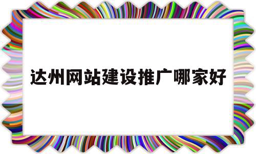 达州网站建设推广哪家好(达州宣传),达州网站建设推广哪家好(达州宣传),达州网站建设推广哪家好,百度,模板,营销,第1张