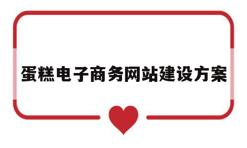 包含蛋糕电子商务网站建设方案的词条,包含蛋糕电子商务网站建设方案的词条,蛋糕电子商务网站建设方案,信息,微信,营销,第1张
