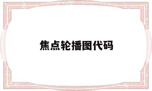 焦点轮播图代码(在制作轮播焦点图时,轮播图最多可以添加),焦点轮播图代码(在制作轮播焦点图时,轮播图最多可以添加),焦点轮播图代码,html,第1张