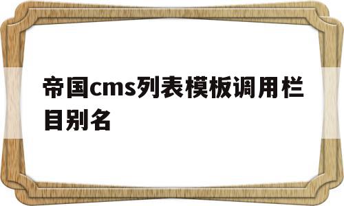 包含帝国cms列表模板调用栏目别名的词条,包含帝国cms列表模板调用栏目别名的词条,帝国cms列表模板调用栏目别名,信息,模板,导航,第1张