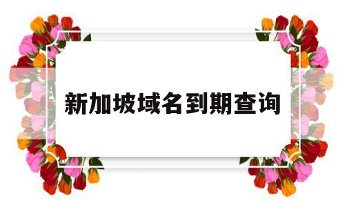 新加坡域名到期查询(新加坡域名后缀是什么),新加坡域名到期查询(新加坡域名后缀是什么),新加坡域名到期查询,信息,免费,导航,第1张