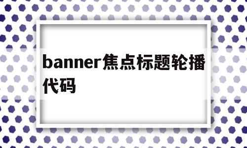 banner焦点标题轮播代码(在制作轮播焦点图时,轮播图最多可以添加),banner焦点标题轮播代码(在制作轮播焦点图时,轮播图最多可以添加),banner焦点标题轮播代码,信息,第1张