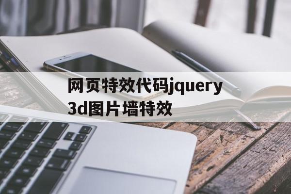 关于网页特效代码jquery3d图片墙特效的信息,关于网页特效代码jquery3d图片墙特效的信息,网页特效代码jquery3d图片墙特效,信息,浏览器,html,第1张
