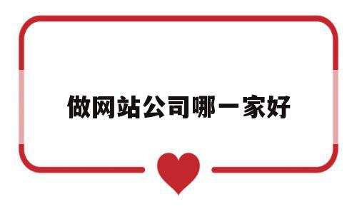 做网站公司哪一家好(做网站最好的网络公司),做网站公司哪一家好(做网站最好的网络公司),做网站公司哪一家好,百度,浏览器,科技,第1张
