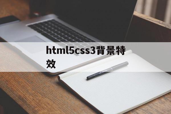 html5css3背景特效(htmlcss怎么设置背景图片),html5css3背景特效(htmlcss怎么设置背景图片),html5css3背景特效,视频,html,HTML5,第1张