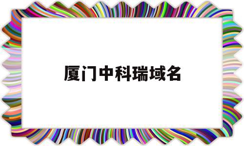 厦门中科瑞域名(中科瑞城设计有限公司福建省分公司),厦门中科瑞域名(中科瑞城设计有限公司福建省分公司),厦门中科瑞域名,信息,科技,商城,第1张