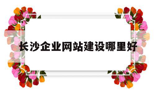 包含长沙企业网站建设哪里好的词条,包含长沙企业网站建设哪里好的词条,长沙企业网站建设哪里好,信息,微信,营销,第1张