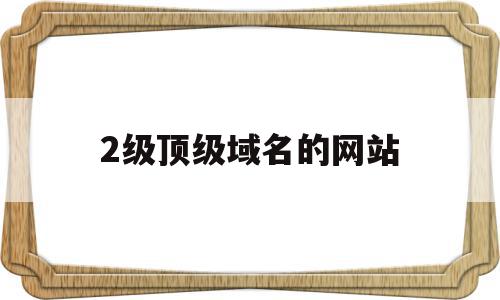 2级顶级域名的网站(网站的顶级域名哪里看),2级顶级域名的网站(网站的顶级域名哪里看),2级顶级域名的网站,免费,域名注册,二级域名,第1张