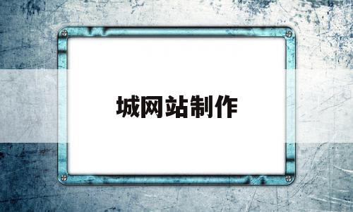 城网站制作(制作网站的网址),城网站制作(制作网站的网址),城网站制作,信息,模板,账号,第1张