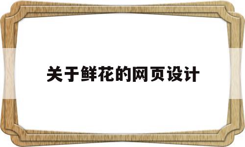 关于鲜花的网页设计(关于鲜花的网页设计图片),关于鲜花的网页设计(关于鲜花的网页设计图片),关于鲜花的网页设计,信息,文章,营销,第1张