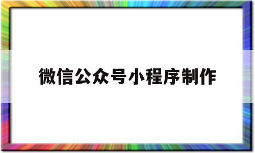 微信公众号小程序制作(微信公众号小程序制作教程),微信公众号小程序制作(微信公众号小程序制作教程),微信公众号小程序制作,信息,文章,模板,第1张