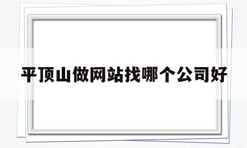 平顶山做网站找哪个公司好(平顶山做网站找哪个公司好一点),平顶山做网站找哪个公司好(平顶山做网站找哪个公司好一点),平顶山做网站找哪个公司好,信息,百度,模板,第1张