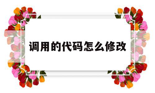 调用的代码怎么修改(调用的代码怎么修改格式),调用的代码怎么修改(调用的代码怎么修改格式),调用的代码怎么修改,html,第1张