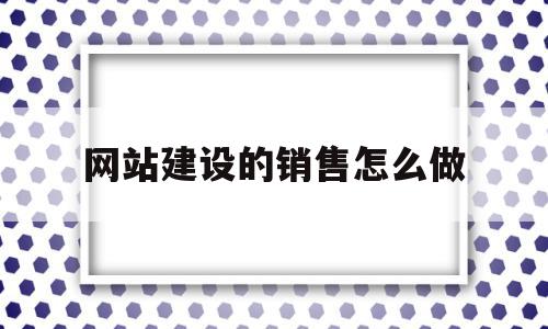 网站建设的销售怎么做(网站建设后怎么更新数据),网站建设的销售怎么做(网站建设后怎么更新数据),网站建设的销售怎么做,百度,营销,网站建设,第1张