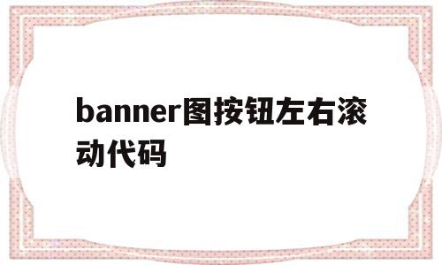 包含banner图按钮左右滚动代码的词条,包含banner图按钮左右滚动代码的词条,banner图按钮左右滚动代码,运行代码,第1张