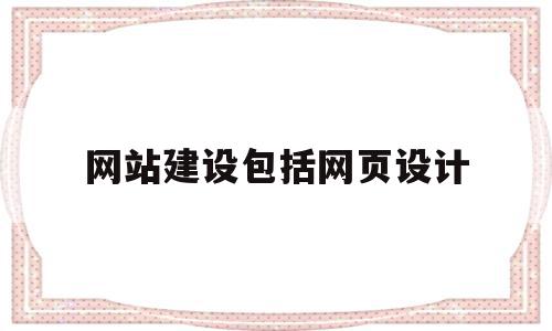网站建设包括网页设计(网站建设包括网页设计和什么),网站建设包括网页设计(网站建设包括网页设计和什么),网站建设包括网页设计,信息,网站建设,导航,第1张