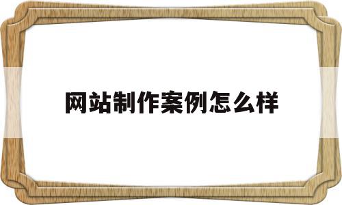 网站制作案例怎么样(网页制作案例教程素材),网站制作案例怎么样(网页制作案例教程素材),网站制作案例怎么样,信息,模板,营销,第1张