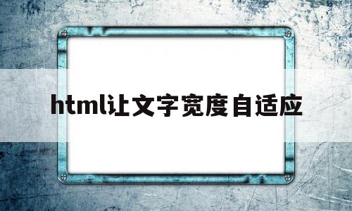 包含html让文字宽度自适应的词条