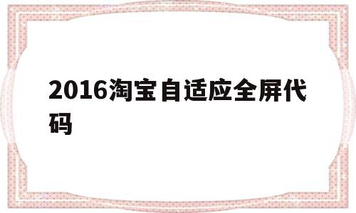 2016淘宝自适应全屏代码(2016淘宝自适应全屏代码是什么),2016淘宝自适应全屏代码(2016淘宝自适应全屏代码是什么),2016淘宝自适应全屏代码,百度,自适应,怎么设置,第1张