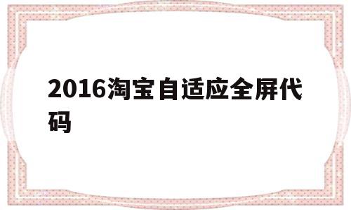 2016淘宝自适应全屏代码(2016淘宝自适应全屏代码是什么)