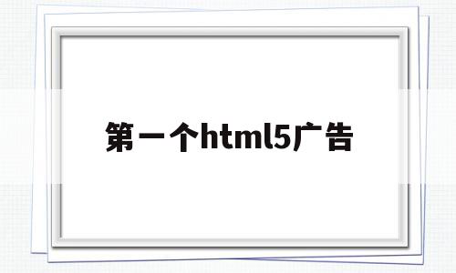 第一个html5广告(制作一个html5广告网页),第一个html5广告(制作一个html5广告网页),第一个html5广告,微信,APP,营销,第1张