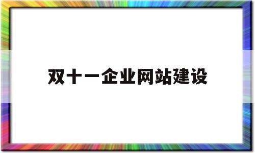 双十一企业网站建设的简单介绍,双十一企业网站建设的简单介绍,双十一企业网站建设,网站建设,企业网站,网站设计,第1张