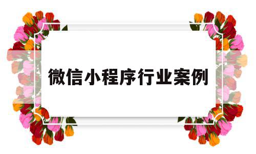 微信小程序行业案例(微信小程序的成功案例),微信小程序行业案例(微信小程序的成功案例),微信小程序行业案例,文章,视频,模板,第1张