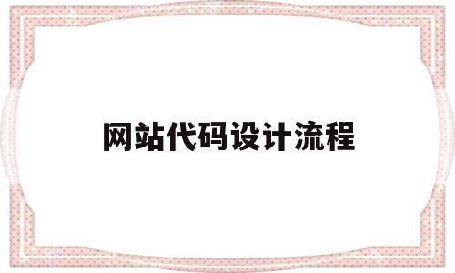 网站代码设计流程(网站代码设计流程怎么写),网站代码设计流程(网站代码设计流程怎么写),网站代码设计流程,信息,html,网站建设,第1张