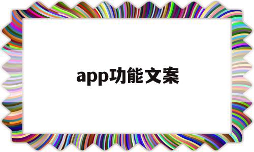 app功能文案(app文案策划怎么写),app功能文案(app文案策划怎么写),app功能文案,文章,百度,微信,第1张