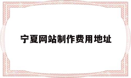 关于宁夏网站制作费用地址的信息,关于宁夏网站制作费用地址的信息,宁夏网站制作费用地址,信息,百度,模板,第1张