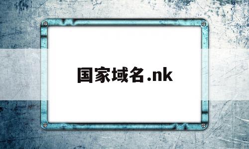 国家域名.nk(国家域名备案查询),国家域名.nk(国家域名备案查询),国家域名.nk,免费,苹果,域名注册,第1张