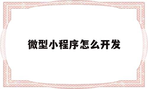 微型小程序怎么开发(微信小程序 怎么开发),微型小程序怎么开发(微信小程序 怎么开发),微型小程序怎么开发,信息,百度,账号,第1张