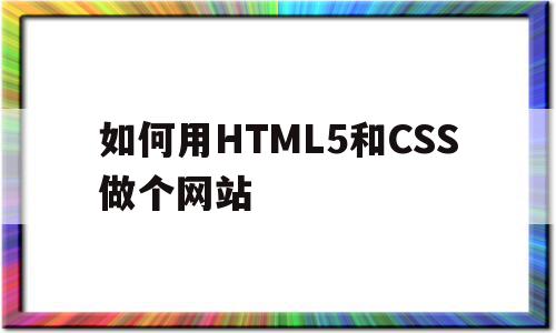 如何用HTML5和CSS做个网站(如何运用html+css+div制作网页),如何用HTML5和CSS做个网站(如何运用html+css+div制作网页),如何用HTML5和CSS做个网站,信息,视频,百度,第1张