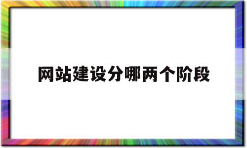 网站建设分哪两个阶段(网站建设过程有哪几个阶段?),网站建设分哪两个阶段(网站建设过程有哪几个阶段?),网站建设分哪两个阶段,网站建设,虚拟主机,域名注册,第1张