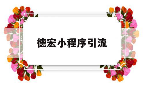 德宏小程序引流(微信小程序引流方案),德宏小程序引流(微信小程序引流方案),德宏小程序引流,信息,文章,视频,第1张