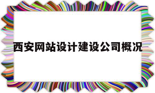 西安网站设计建设公司概况(西安网站设计建设公司概况简介),西安网站设计建设公司概况(西安网站设计建设公司概况简介),西安网站设计建设公司概况,信息,视频,模板,第1张