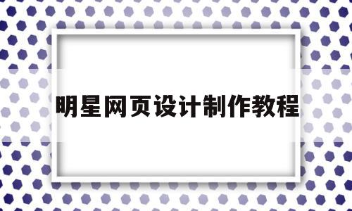 明星网页设计制作教程(如何制作明星网站),明星网页设计制作教程(如何制作明星网站),明星网页设计制作教程,信息,网站建设,导航,第1张