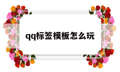qq标签模板怎么玩(标签模板怎么玩才好玩),qq标签模板怎么玩(标签模板怎么玩才好玩),qq标签模板怎么玩,信息,模板,账号,第1张
