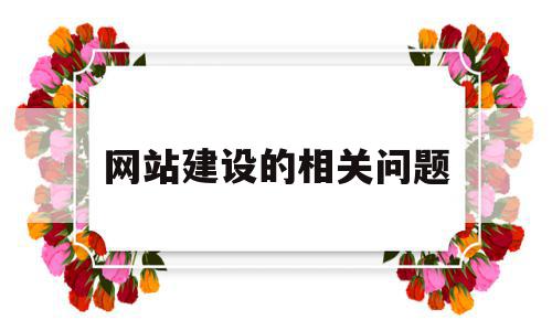 网站建设的相关问题(网站建设的相关问题及答案),网站建设的相关问题(网站建设的相关问题及答案),网站建设的相关问题,文章,源码,营销,第1张