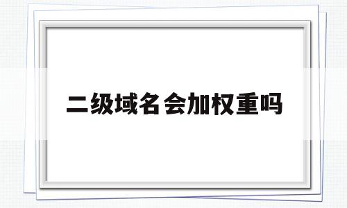 二级域名会加权重吗(二级域名权重比一级域名还高),二级域名会加权重吗(二级域名权重比一级域名还高),二级域名会加权重吗,百度,排名,关键词,第1张
