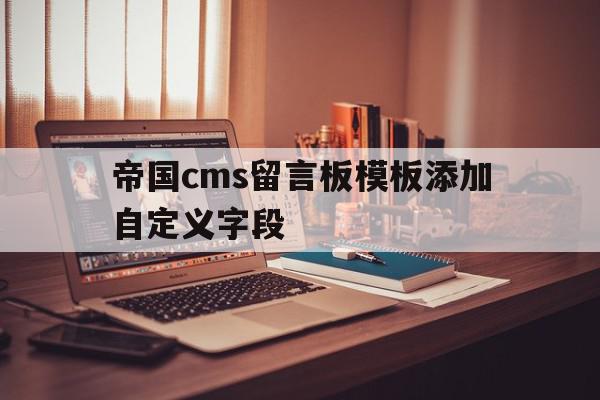 关于帝国cms留言板模板添加自定义字段的信息,关于帝国cms留言板模板添加自定义字段的信息,帝国cms留言板模板添加自定义字段,信息,模板,免费,第1张