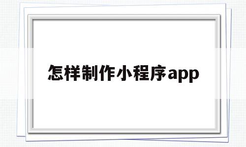 怎样制作小程序app(怎样制作小程序软件微信),怎样制作小程序app(怎样制作小程序软件微信),怎样制作小程序app,信息,模板,账号,第1张