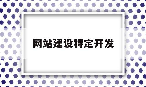 网站建设特定开发(网站开发建设的基本流程),网站建设特定开发(网站开发建设的基本流程),网站建设特定开发,模板,免费,网站建设,第1张