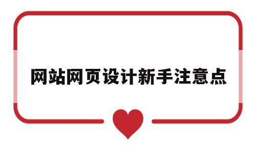 网站网页设计新手注意点(网站网页设计新手注意点有哪些),网站网页设计新手注意点(网站网页设计新手注意点有哪些),网站网页设计新手注意点,信息,营销,网站建设,第1张