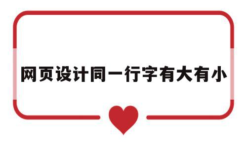 网页设计同一行字有大有小(网页设计同一行字有大有小怎么办),网页设计同一行字有大有小(网页设计同一行字有大有小怎么办),网页设计同一行字有大有小,信息,文章,浏览器,第1张