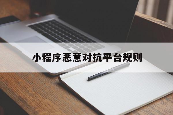 小程序恶意对抗平台规则(小程序恶意对抗平台规则有哪些),小程序恶意对抗平台规则(小程序恶意对抗平台规则有哪些),小程序恶意对抗平台规则,信息,视频,微信,第1张